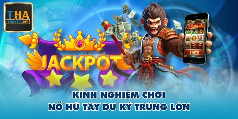 Kinh nghiệm chơi Nổ Hũ Tây Du Ký trúng lớn