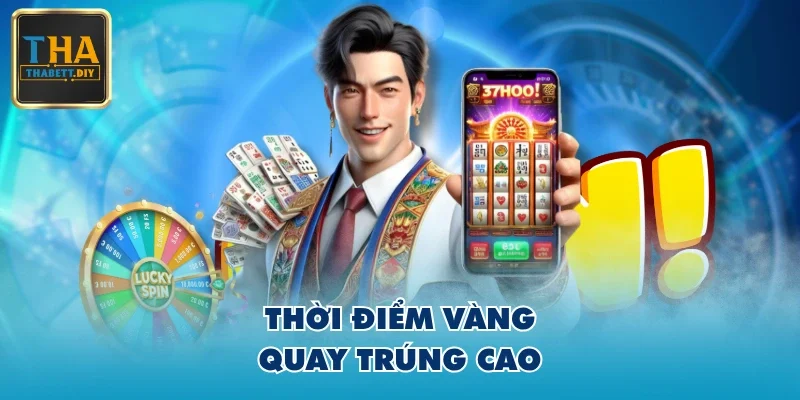 Thời điểm vàng quay trúng cao