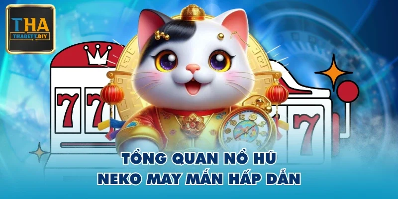Tổng quan Nổ Hũ Neko May Mắn hấp dẫn